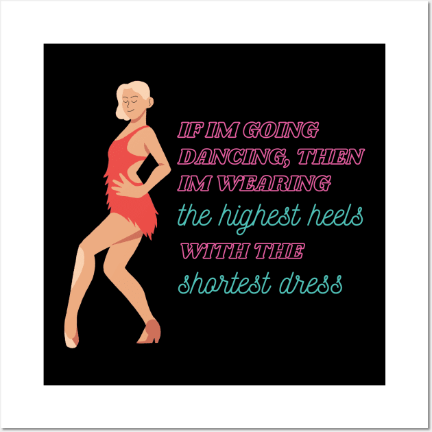 I'm Wearing the Highest Heels with the Shortest Dress Famous Quote Wall Art by mschubbybunny